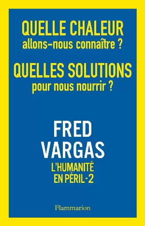 Fred Vargas – L’Humanité en péril, Tome 2 : Quelle chaleur allons-nous connaître? Quelles solutions pour nous nourrir?